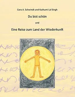 E-Book (epub) Du bist schön und die Reise zum Land der Wiederkunft von Cora A. Schwindt, Kuthumi Lal Singh
