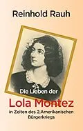 E-Book (epub) Die Lieben der Lola Montez in Zeiten des 2. Amerikanischen Bürgerkriegs von Reinhold Rauh