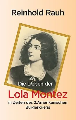 E-Book (epub) Die Lieben der Lola Montez in Zeiten des 2. Amerikanischen Bürgerkriegs von Reinhold Rauh