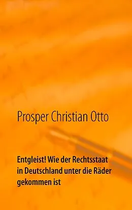 E-Book (epub) Entgleist! Wie der Rechtsstaat in Deutschland unter die Räder gekommen ist von Prosper Christian Otto