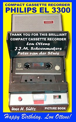 E-Book (epub) Compact Cassette Recorder Philips EL 3300 - Thank you for this brilliant Compact Cassette Recorder - Lou Ottens - Johannes Jozeph Martinus Schoenmakers - Peter van der Sluis von Uwe H. Sültz