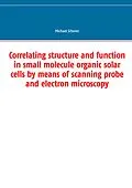 E-Book (pdf) Correlating structure and function in small molecule organic solar cells by means of scanning probe and electron microscopy von Michael Scherer