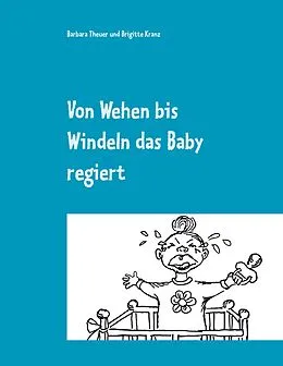 E-Book (epub) Von Wehen bis Windeln das Baby regiert von Barbara Theuer, Brigitte Kranz
