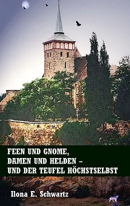 E-Book (epub) Feen und Gnome, Damen und Helden - und der Teufel höchstselbst von Ilona E. Schwartz
