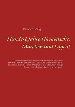 Kartonierter Einband Hundert Jahre Hirnwäsche, Märchen und Lügen! von Heinrich König