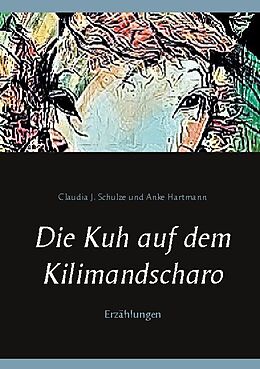 Kartonierter Einband Die Kuh auf dem Kilimandscharo von Claudia J. Schulze, Anke Hartmann