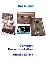 E-Book (epub) Compact-Cassetten-Aufbau der weltersten PHILIPS EL 1903 aus dem Jahr 1963, inkl. NORELCO von Uwe H. Sültz