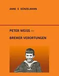 E-Book (epub) Peter Weiss - Bremer Verortungen von Anne E. Dünzelmann