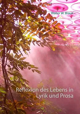 E-Book (epub) Reflexion des Lebens in Lyrik und Prosa von Walter W. Braun