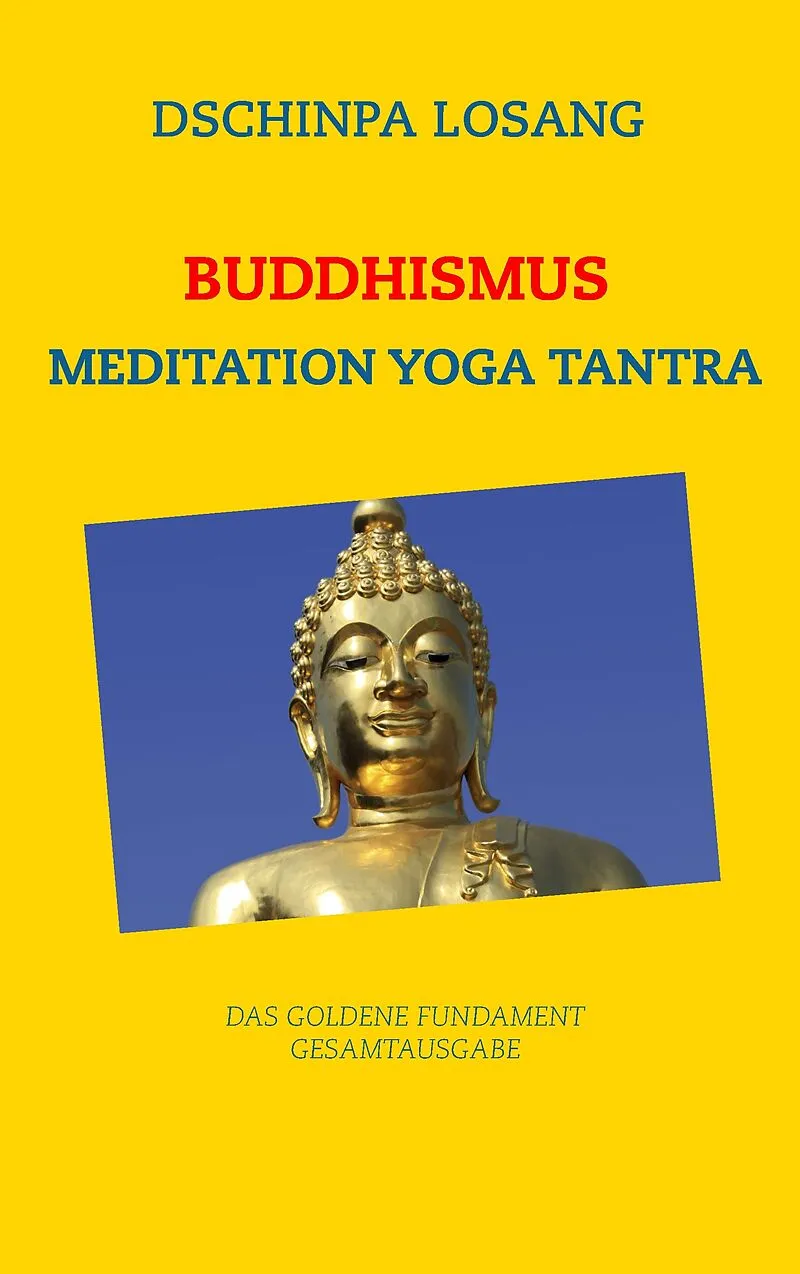 Buddhismus Meditation Yoga Tantra. Das goldene Fundament - Gesamtausgabe