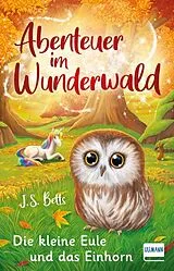 Fester Einband Abenteuer im Wunderwald  Die kleine Eule und das Einhorn von J. S. Betts
