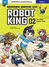 Kartonierter Einband Morgen werde ich Robot King (Band 2) - Das Fußball-Roboter-Turnier von Podoal Friend