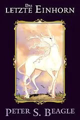 Fester Einband Das letzte Einhorn von Peter S. Beagle, Peter B. Gillis, Renae De Liz