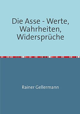 Kartonierter Einband Die Asse - Werte, Wahrheiten, Widersprüche von Rainer Gellermann