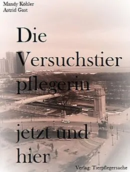 E-Book (epub) Die Versuchstierpflegerin, jetzt und hier von Mandy Köhler