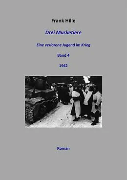 E-Book (epub) Drei Musketiere - Eine verlorene Jugend im Krieg, Band 4 von Frank Hille