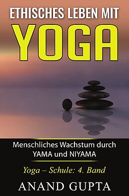 Kartonierter Einband Ethisches Leben mit Yoga: Menschliches Wachstum durch YAMA und NIYAMA von Anand Gupta