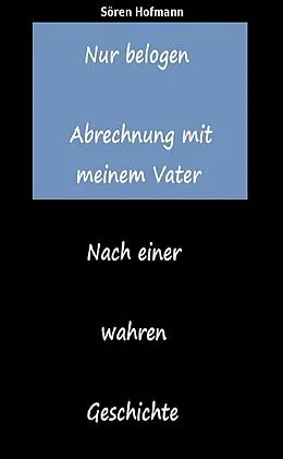 E-Book (epub) Nur belogen. Abrechnung mit meinem Vater von Sören Hofmann