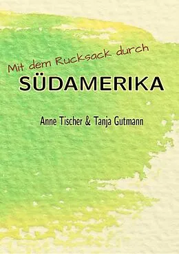 E-Book (epub) Mit dem Rucksack durch Südamerika von Tanja Gutmann, Anne Tischer
