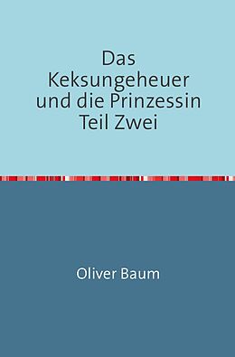 Kartonierter Einband Das Keksungeheuer und die Prinzessin / Das Keksungeheuer und die Prinzessin Teil Zwei von Oliver Baum