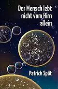 E-Book (epub) Der Mensch lebt nicht vom Hirn allein von Patrick Spät