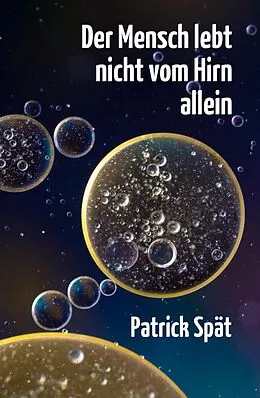E-Book (epub) Der Mensch lebt nicht vom Hirn allein von Patrick Spät