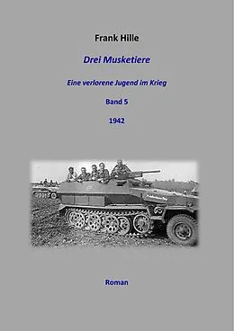 E-Book (epub) Drei Musketiere -Eine verlorene Jugend im Krieg, Band 5 von Frank Hille