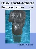E-Book (epub) Nasse feucht - fröhliche Kurzgeschichten - Band I von Andrea Collini