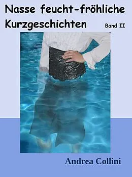 E-Book (epub) Nasse feucht - fröhliche Kurzgeschichten - Band 2 von Andrea Collini