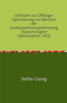 Kartonierter Einband Leitfaden zur Offpage-Optimierung im Rahmen der Suchmaschinenoptimierung (Search Engine Optimization, SEO) von STEFAN GEORG