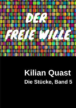 Kartonierter Einband Die Stücke / Die Stücke, Band 5 - DER FREIE WILLE von Kilian Quast
