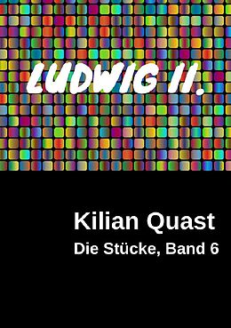 Kartonierter Einband Die Stücke / Die Stücke, Band 6 - LUDWIG II. von Kilian Quast