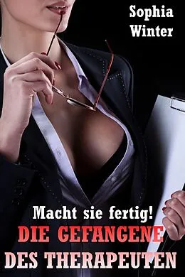 E-Book (epub) Die Gefangene des Therapeuten - Macht sie fertig! von Sophia Winter