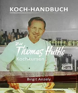 E-Book (epub) Koch-Handbuch zu Thomas Hüttls Kochkursen von Birgit Anzely