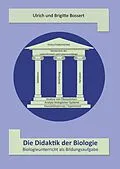 E-Book (epub) Die Didaktik der Biologie - Biologieunterricht als Bildungsaufgabe von Ulrich Bossert