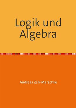 Kartonierter Einband Logik und Algebra von Andreas Zeh-Marschke