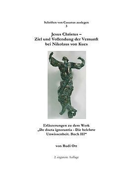 Kartonierter Einband Schriften von Cusanus auslegen / Jesus Christus - Ziel und Vollendung der Vernunft bei Nikolaus von Kues von Rudi Ott