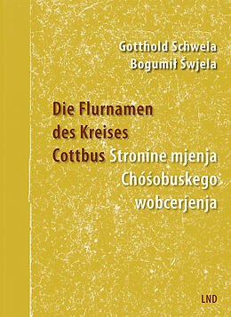 Kartonierter Einband Die Flurnamen des Kreises Cottbus / Stronine mjenja Chóobuskego wobcerjenja von Gotthold / Bogumi Schwela / wjela