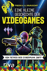 Kartonierter Einband Eine kleine Geschichte der Videogames von Fabian W. W. Mauruschat