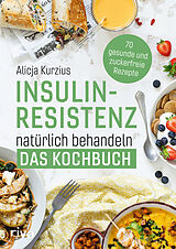 Kartonierter Einband Insulinresistenz natürlich behandeln  Das Kochbuch von Alicja Kurzius