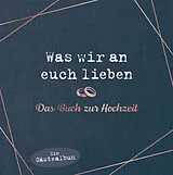 Fester Einband Was wir an euch lieben  Das Hochzeitsgästebuch von Alexandra Reinwarth