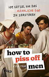 Kartonierter Einband How To Piss Off Men von Kyle Prue