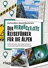 Kartonierter Einband Der verrückteste Reiseführer für die Alpen von Corinna Böck, Daniel Wiechmann