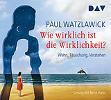 Audio CD (CD/SACD) Wie wirklich ist die Wirklichkeit?  Wahn, Täuschung, Verstehen von Paul Watzlawick