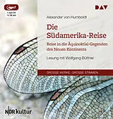Audio CD (CD/SACD) Die Südamerika-Reise. Reise in die Äquinoktial-Gegenden des Neuen Kontinents von Alexander von Humboldt