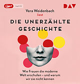 Audio CD (CD/SACD) Die unerzählte Geschichte. Wie Frauen die moderne Welt erschufen  und warum wir sie nicht kennen von Vera Weidenbach