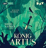 Audio CD (CD/SACD) König Artus  Die Geschichte von Artus, seinem geheimnisvollen Ratgeber Merlin und den Rittern der Tafelrunde von Auguste Lechner