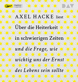 Audio CD (CD/SACD) Über die Heiterkeit in schwierigen Zeiten und die Frage, wie wichtig uns der Ernst des Lebens sein sollte von Axel Hacke
