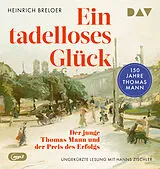 Audio CD (CD/SACD) Ein tadelloses Glück. Der junge Thomas Mann und der Preis des Erfolgs 150 Jahre Thomas Mann von Heinrich Breloer
