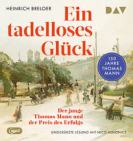 Audio CD (CD/SACD) Ein tadelloses Glück. Der junge Thomas Mann und der Preis des Erfolgs  150 Jahre Thomas Mann von Heinrich Breloer